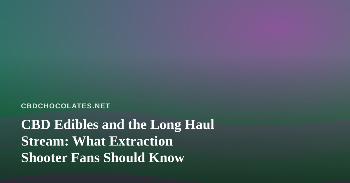 CBD Edibles and the Long Haul Stream: What Extraction Shooter Fans Should Know