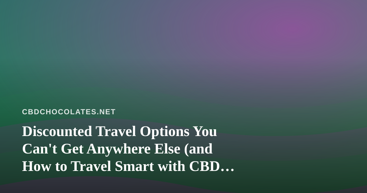 Discounted Travel Options You Can’t Get Anywhere Else (and How to Travel Smart with CBD Edibles)