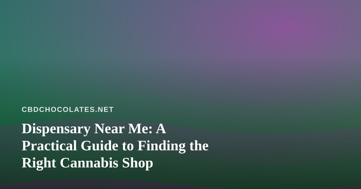 Dispensary Near Me: A Practical Guide to Finding the Right Cannabis Shop