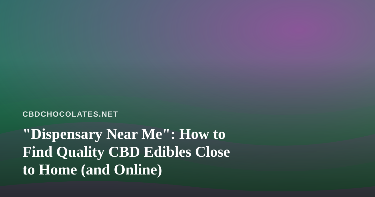 “Dispensary Near Me”: How to Find Quality CBD Edibles Close to Home (and Online)