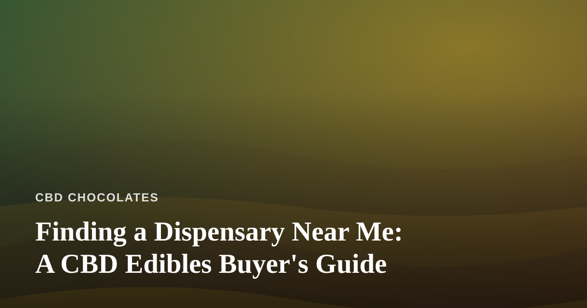 Finding a Dispensary Near Me: A CBD Edibles Buyer’s Guide