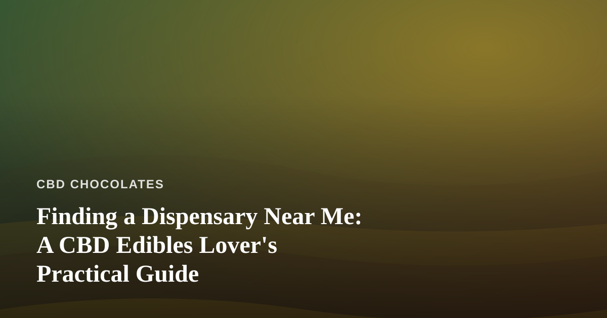 Finding a Dispensary Near Me: A CBD Edibles Lover’s Practical Guide