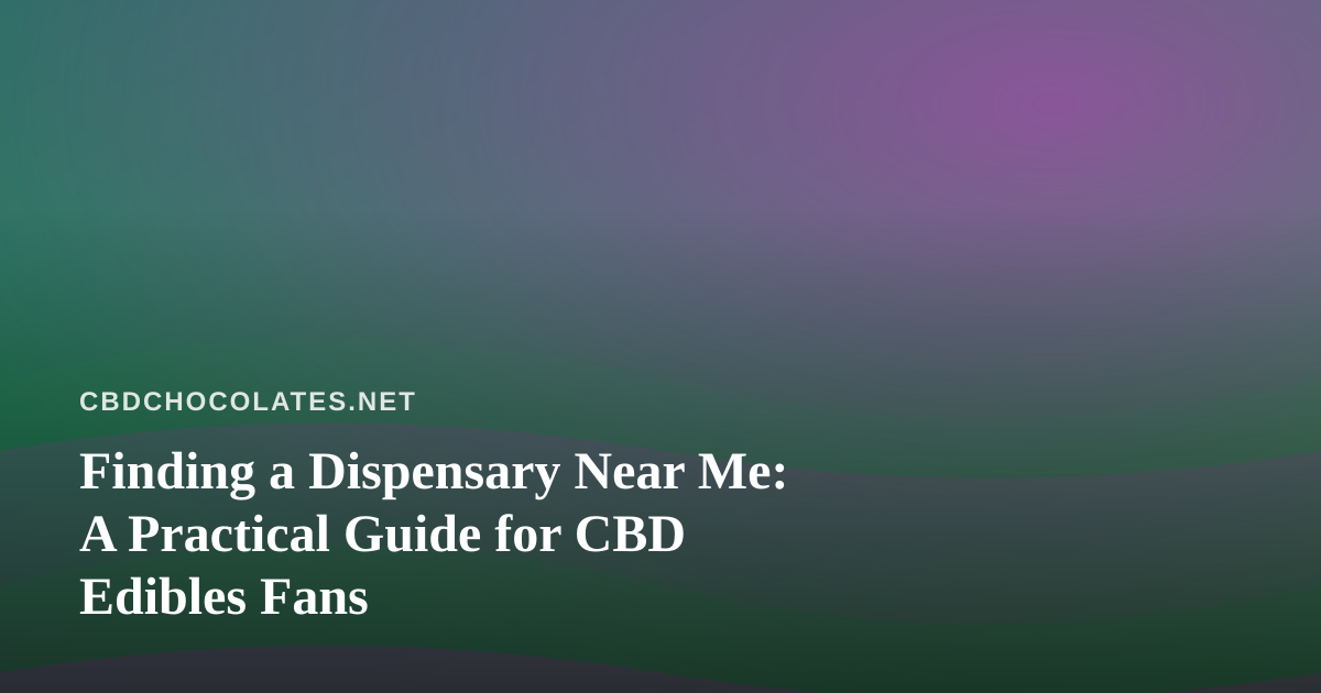 Finding a Dispensary Near Me: A Practical Guide for CBD Edibles Fans