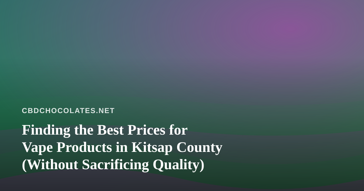 Finding the Best Prices for Vape Products in Kitsap County (Without Sacrificing Quality)