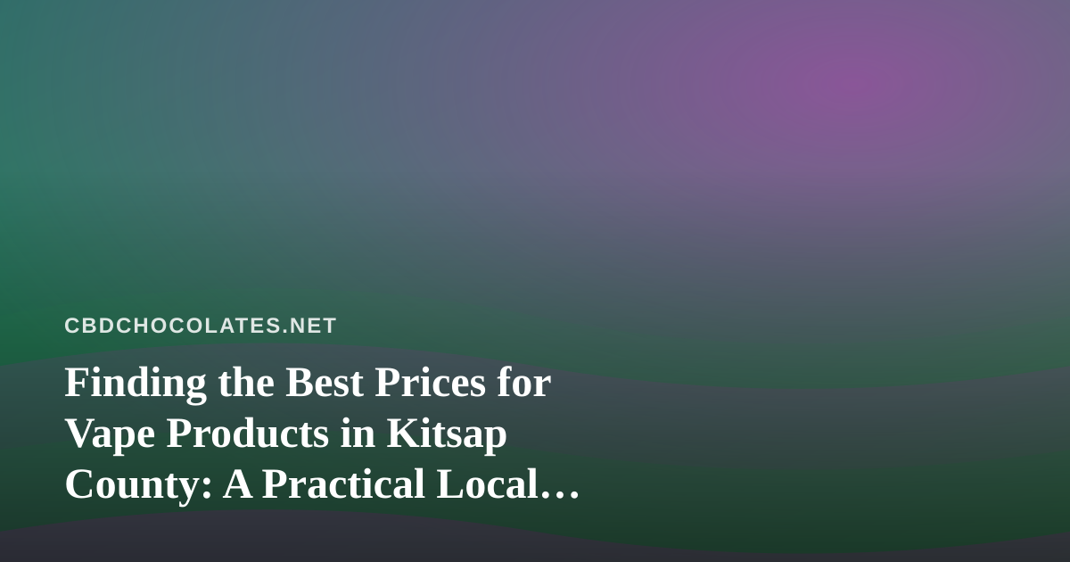 Finding the Best Prices for Vape Products in Kitsap County: A Practical Local Guide