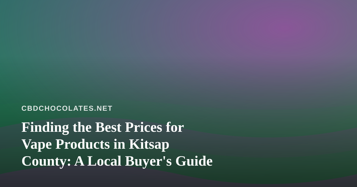 Finding the Best Prices for Vape Products in Kitsap County: A Local Buyer’s Guide