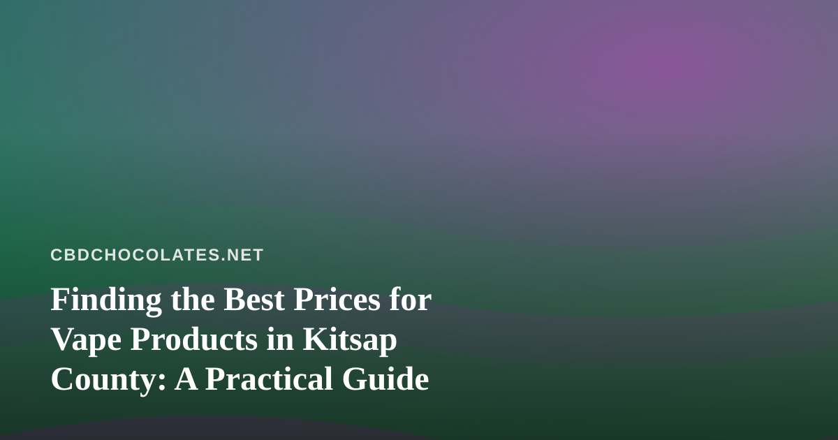 Finding the Best Prices for Vape Products in Kitsap County: A Practical Guide