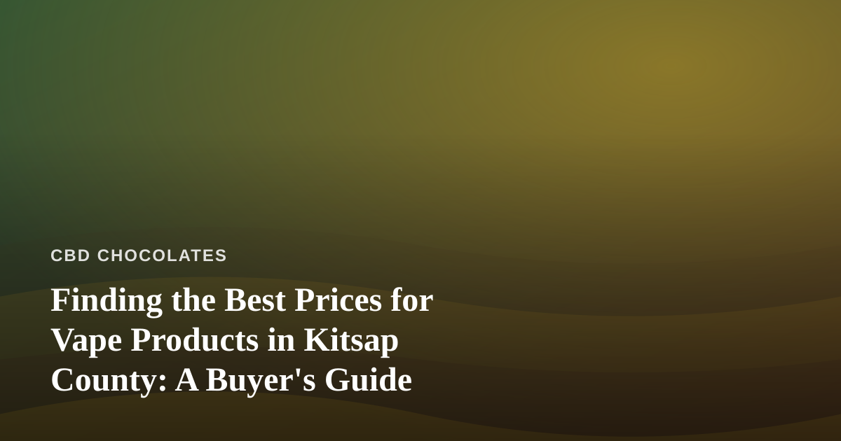 Finding the Best Prices for Vape Products in Kitsap County: A Buyer’s Guide