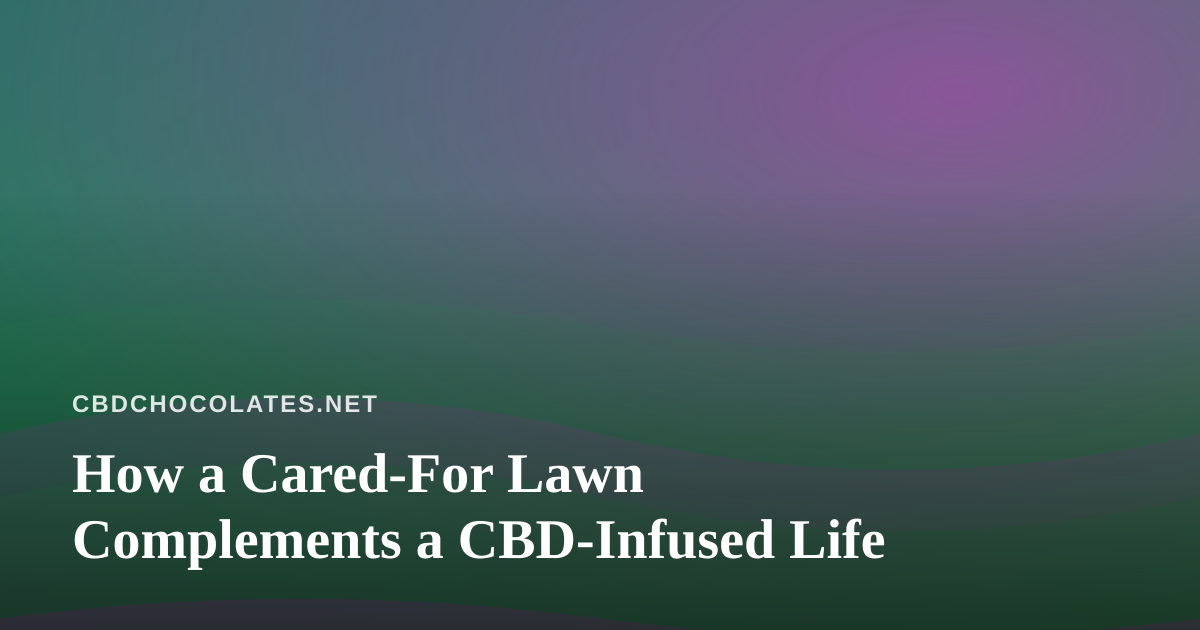 How a Cared-For Lawn Complements a CBD-Infused Life