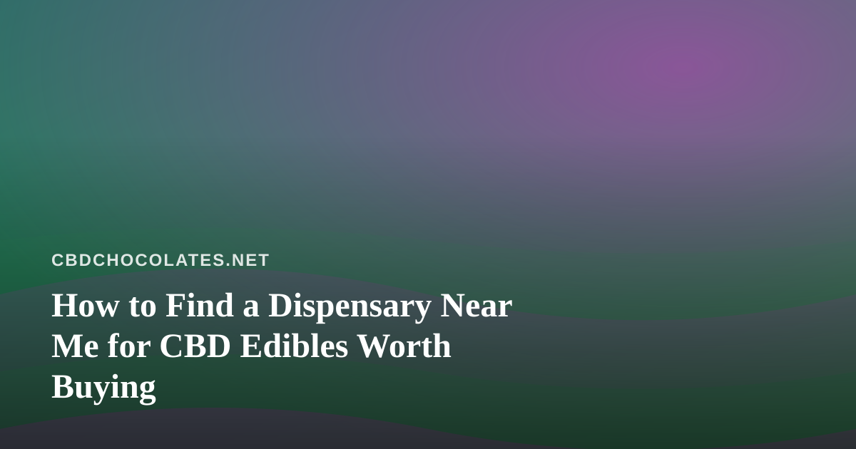 How to Find a Dispensary Near Me for CBD Edibles Worth Buying