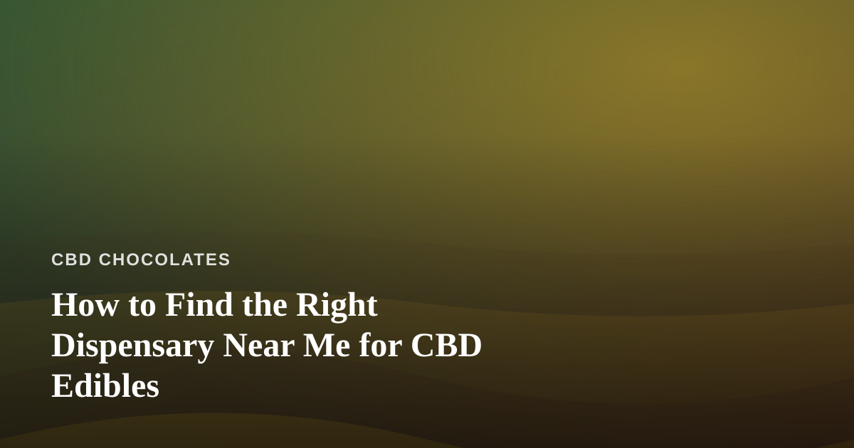 How to Find the Right Dispensary Near Me for CBD Edibles