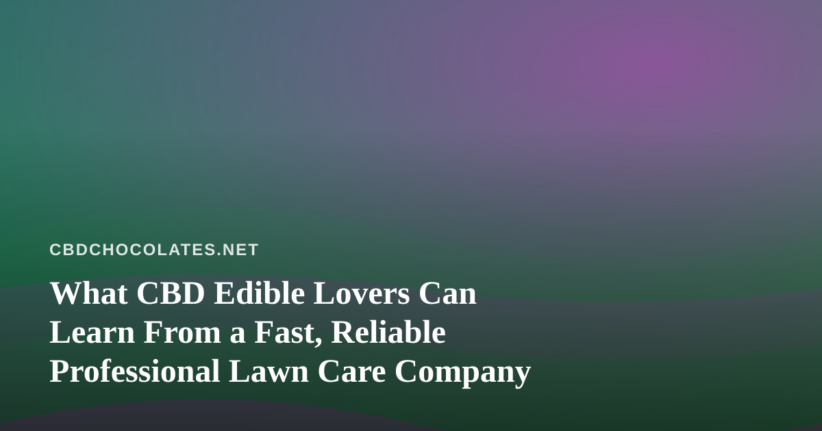 What CBD Edible Lovers Can Learn From a Fast, Reliable Professional Lawn Care Company