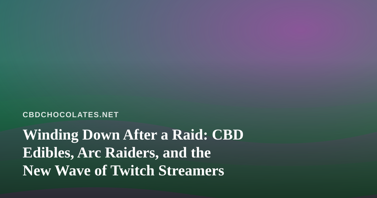 Winding Down After a Raid: CBD Edibles, Arc Raiders, and the New Wave of Twitch Streamers