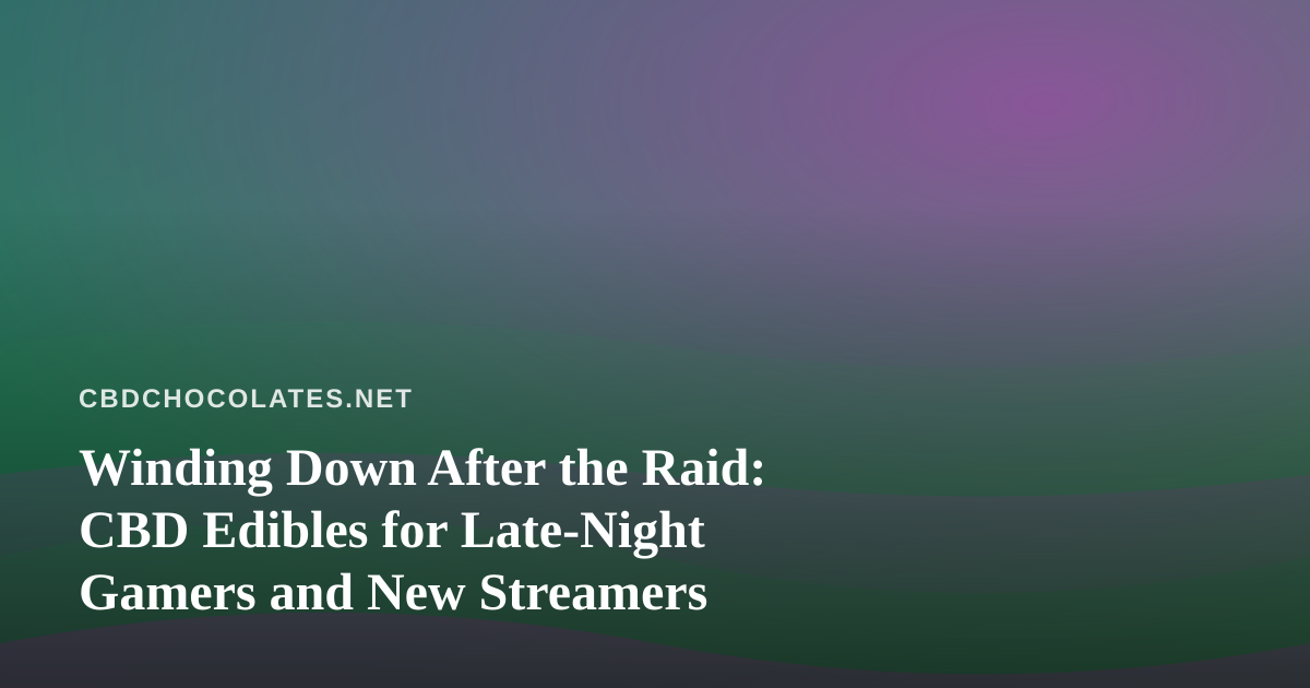 Winding Down After the Raid: CBD Edibles for Late-Night Gamers and New Streamers