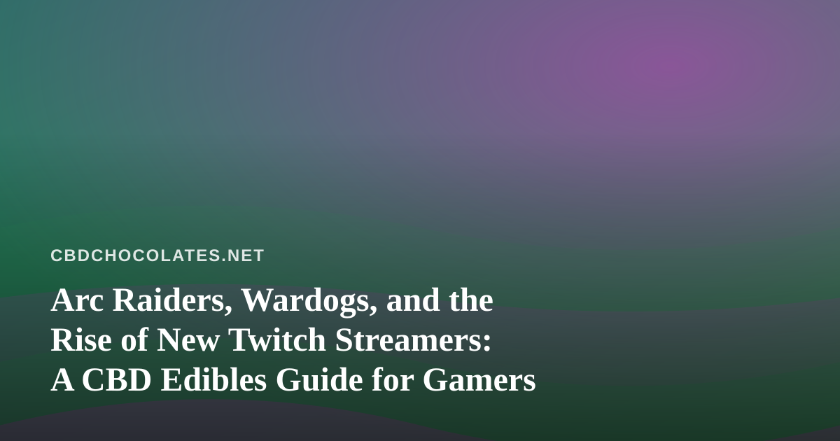 Arc Raiders, Wardogs, and the Rise of New Twitch Streamers: A CBD Edibles Guide for Gamers
