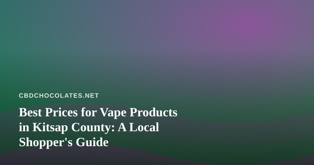 Best Prices for Vape Products in Kitsap County: A Local Shopper’s Guide