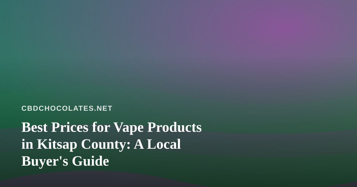Best Prices for Vape Products in Kitsap County: A Local Buyer’s Guide