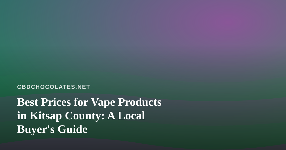 Best Prices for Vape Products in Kitsap County: A Local Buyer’s Guide