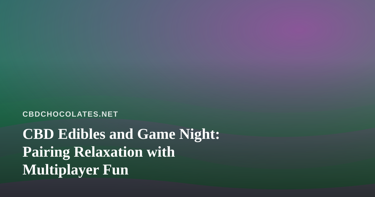 CBD Edibles and Game Night: Pairing Relaxation with Multiplayer Fun