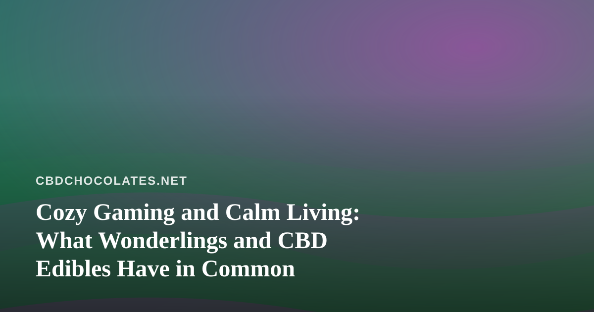 Cozy Gaming and Calm Living: What Wonderlings and CBD Edibles Have in Common