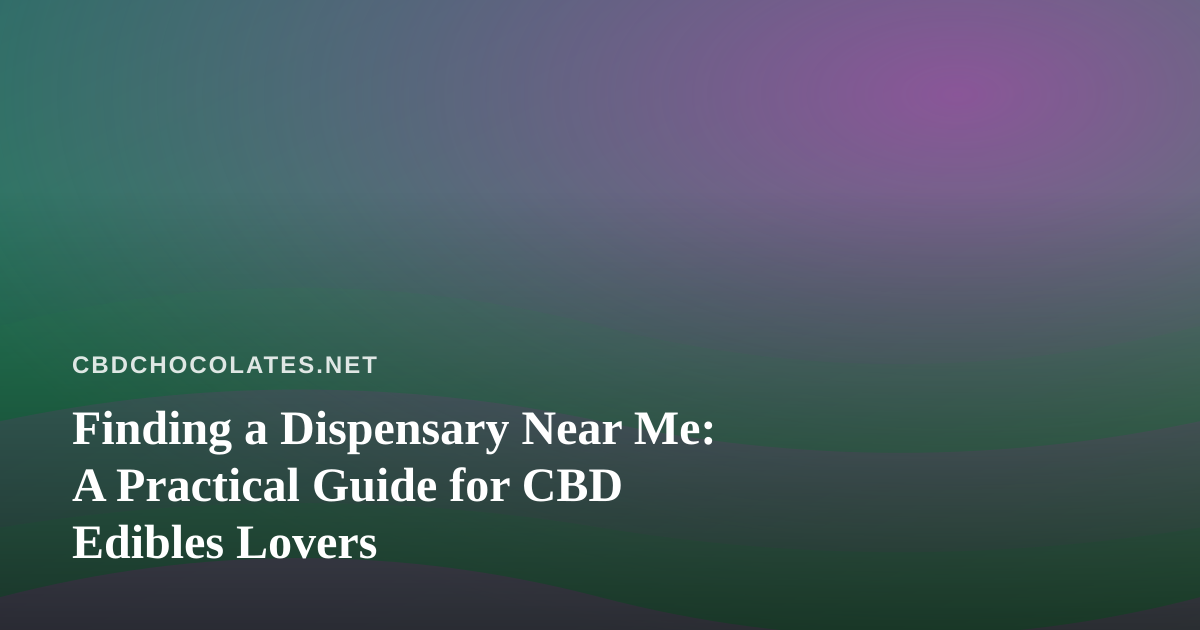 Finding a Dispensary Near Me: A Practical Guide for CBD Edibles Lovers
