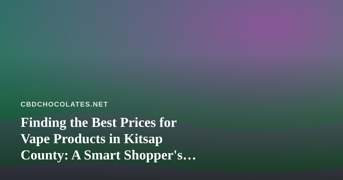 Finding the Best Prices for Vape Products in Kitsap County: A Smart Shopper’s Guide
