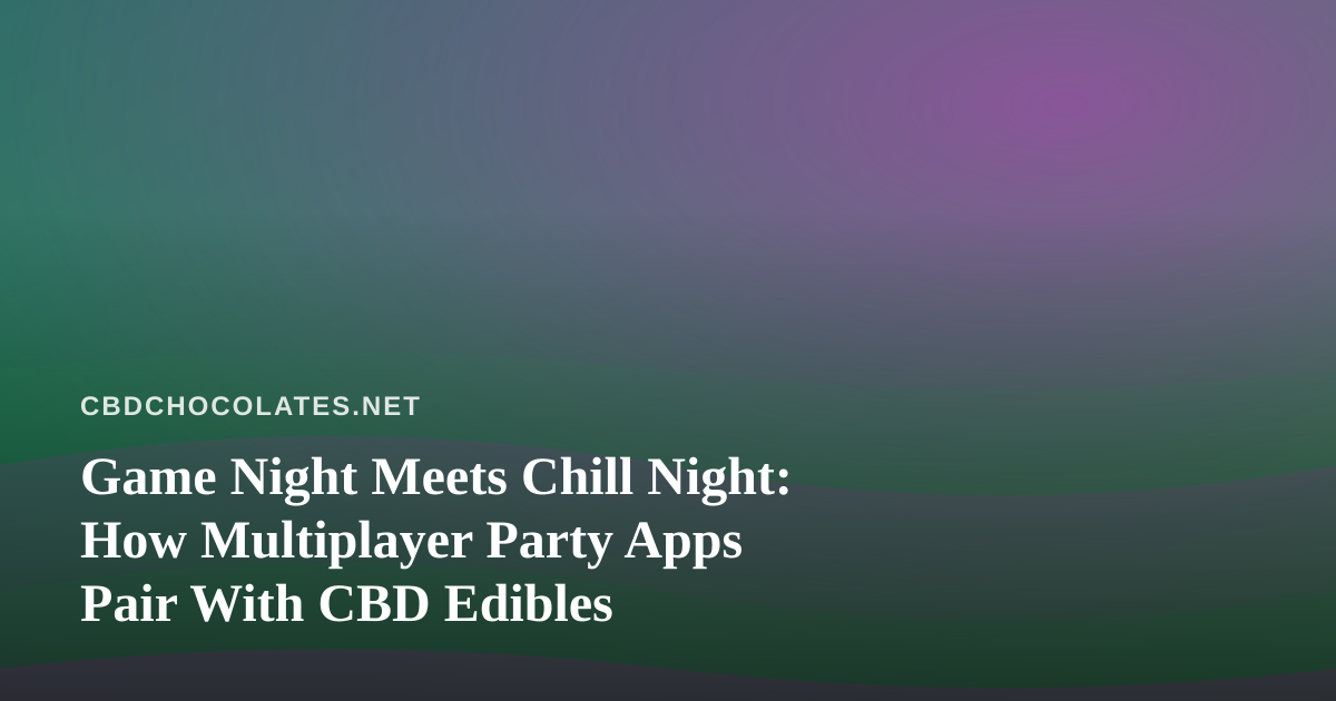 Game Night Meets Chill Night: How Multiplayer Party Apps Pair With CBD Edibles