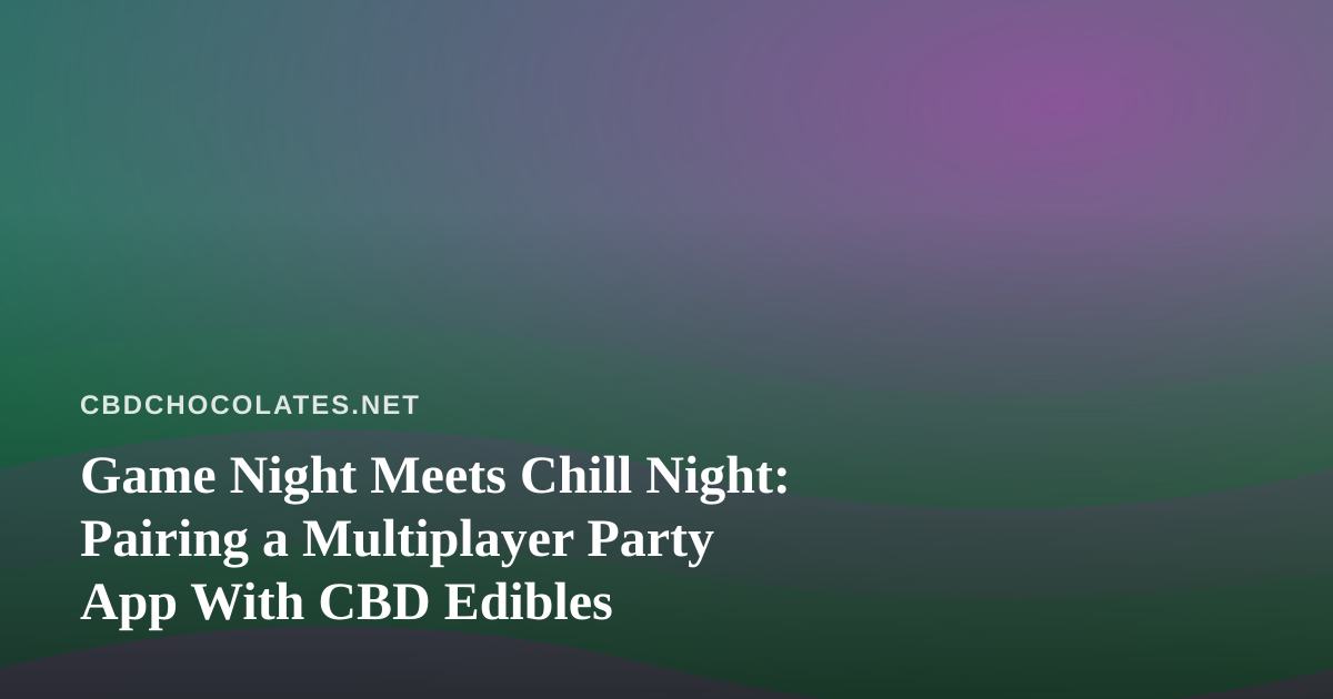 Game Night Meets Chill Night: Pairing a Multiplayer Party App With CBD Edibles