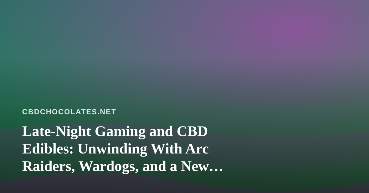 Late-Night Gaming and CBD Edibles: Unwinding With Arc Raiders, Wardogs, and a New Twitch Streamer