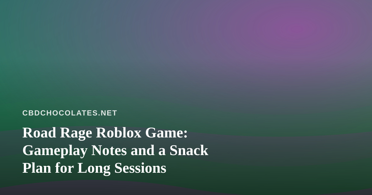 Road Rage Roblox Game: Gameplay Notes and a Snack Plan for Long Sessions