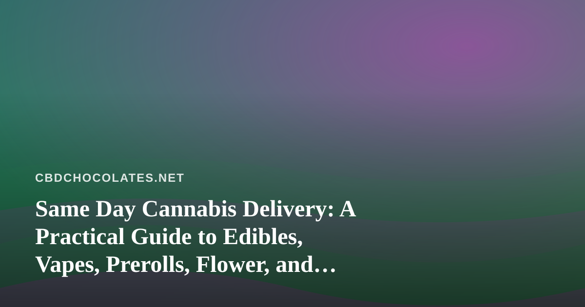Same Day Cannabis Delivery: A Practical Guide to Edibles, Vapes, Prerolls, Flower, and Concentrates