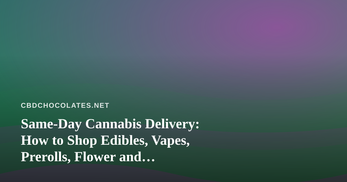 Same-Day Cannabis Delivery: How to Shop Edibles, Vapes, Prerolls, Flower and Concentrates Without the Guesswork
