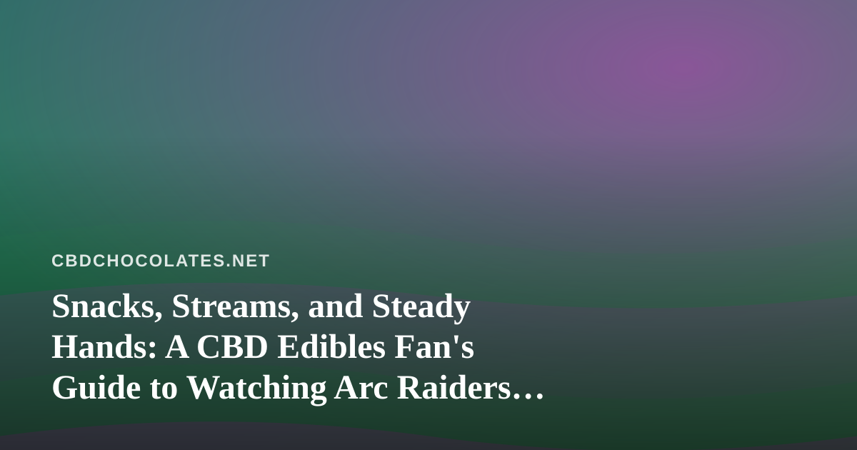 Snacks, Streams, and Steady Hands: A CBD Edibles Fan’s Guide to Watching Arc Raiders on Twitch