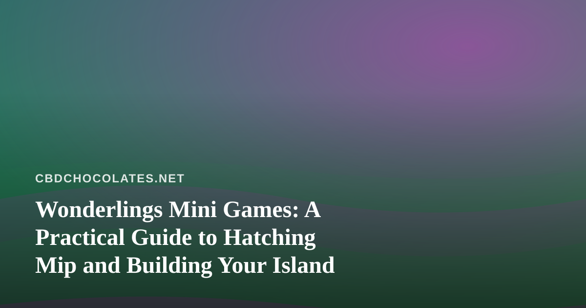 Wonderlings Mini Games: A Practical Guide to Hatching Mip and Building Your Island